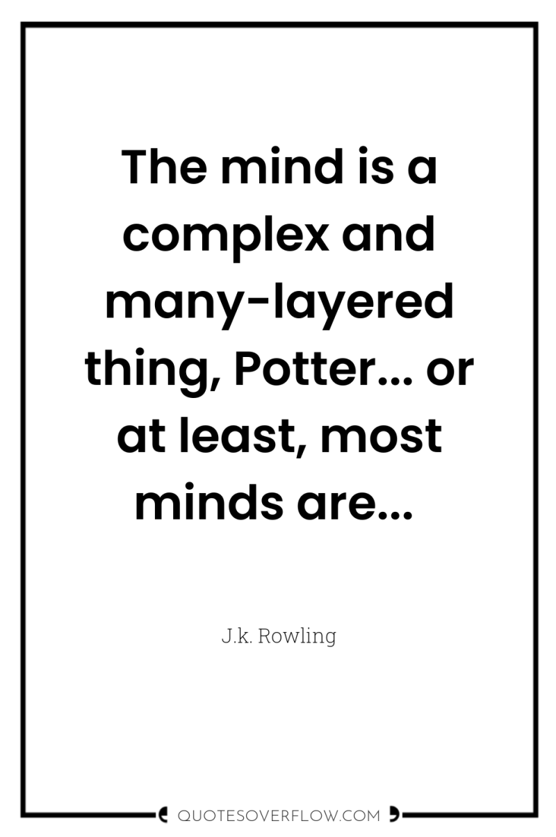 The mind is a complex and many-layered thing, Potter... or...