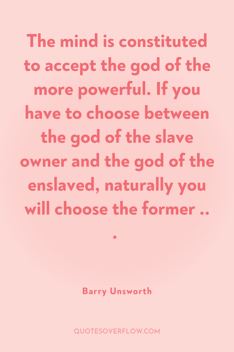The mind is constituted to accept the god of the...