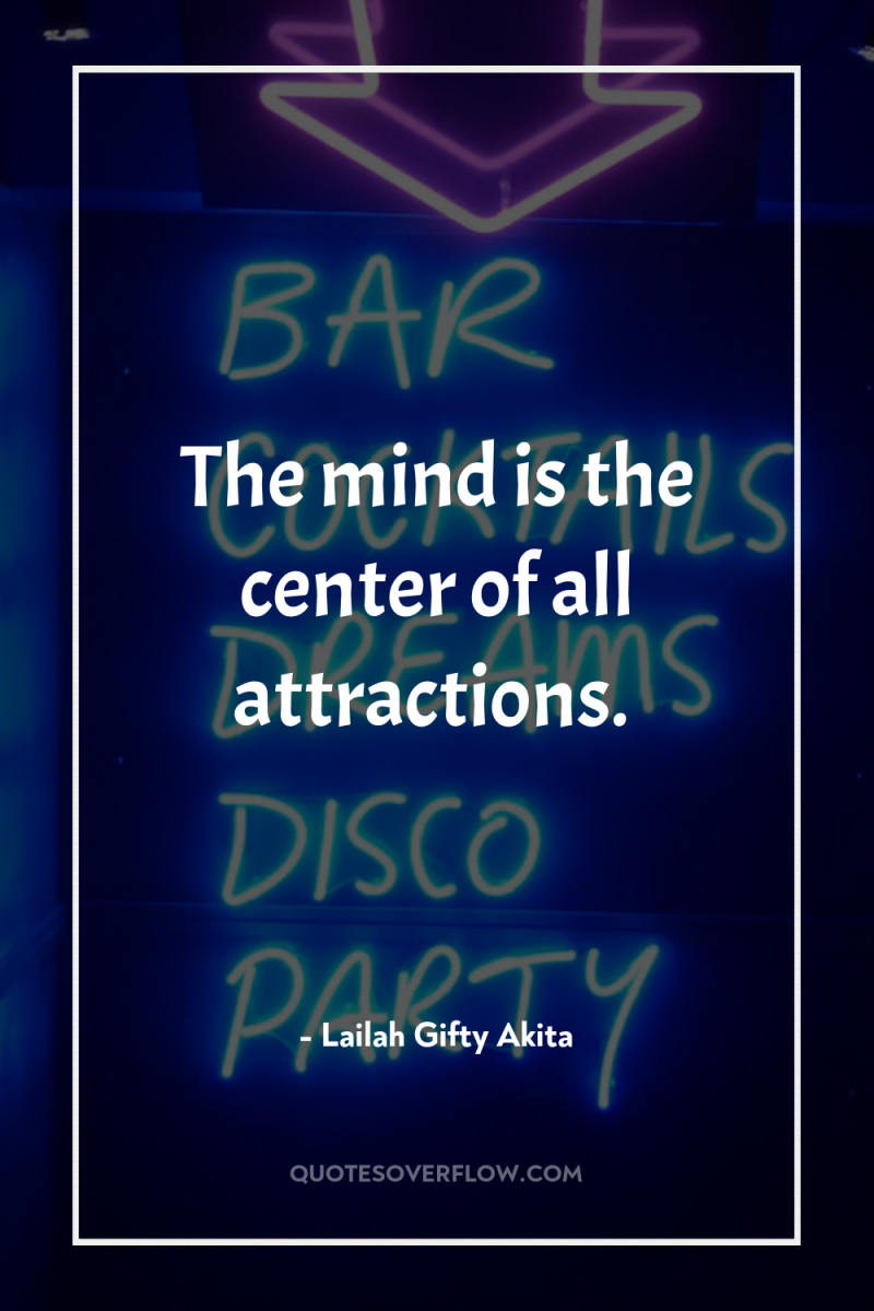The mind is the center of all attractions. 