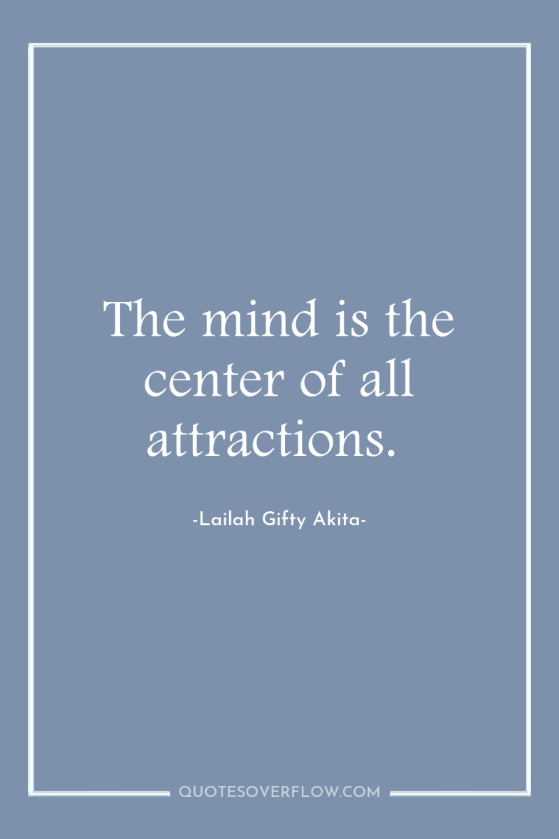 The mind is the center of all attractions. 