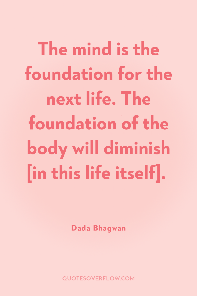 The mind is the foundation for the next life. The...