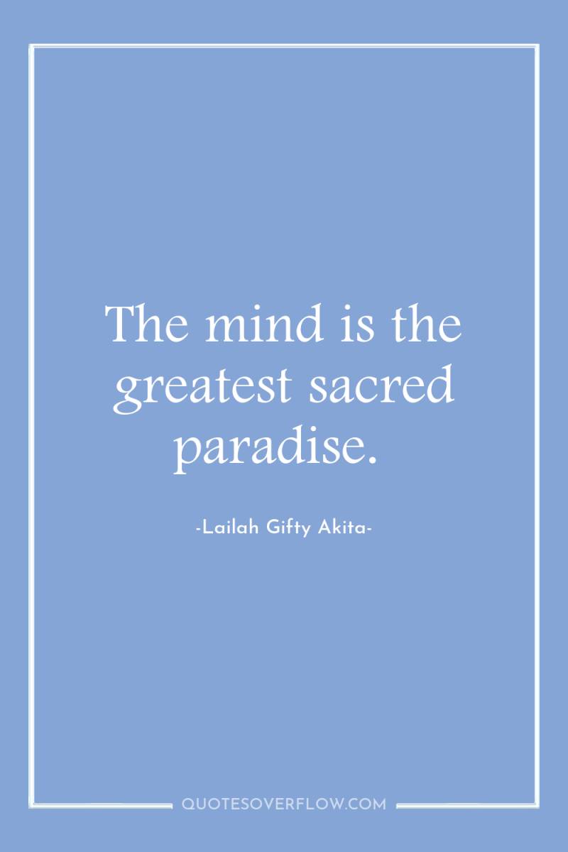 The mind is the greatest sacred paradise. 