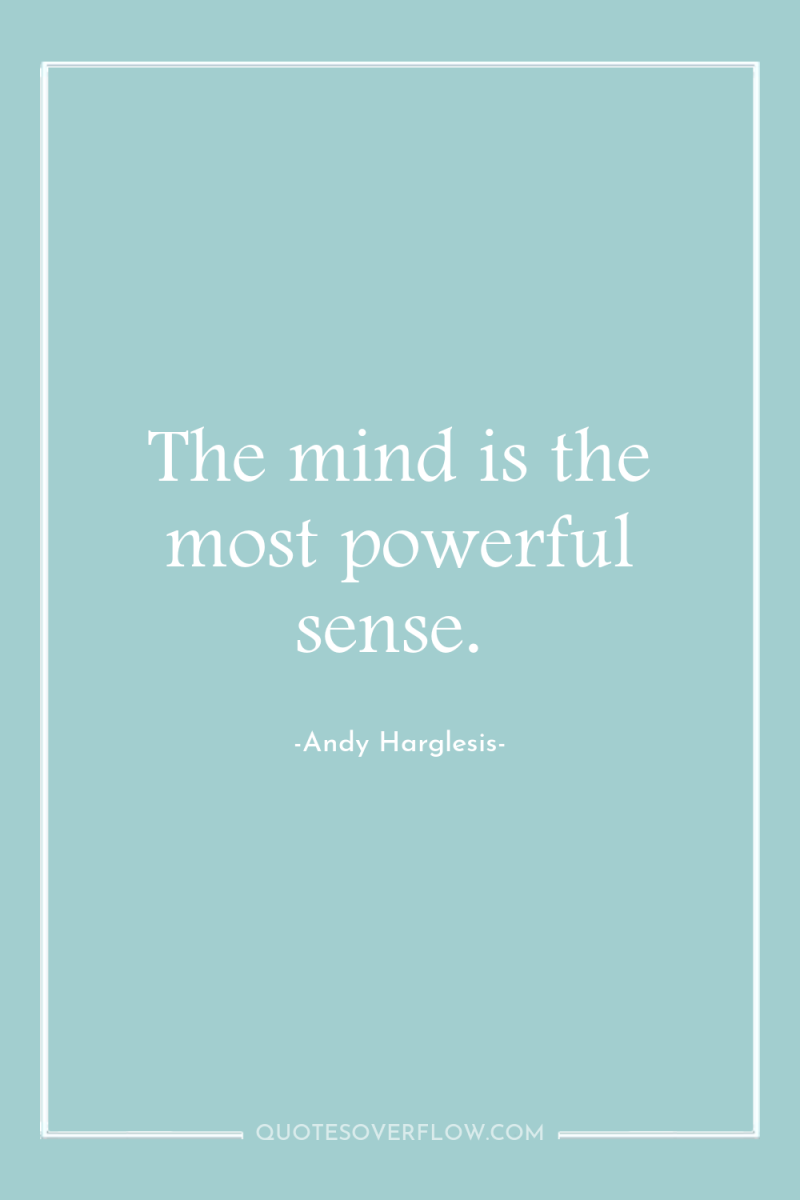The mind is the most powerful sense. 