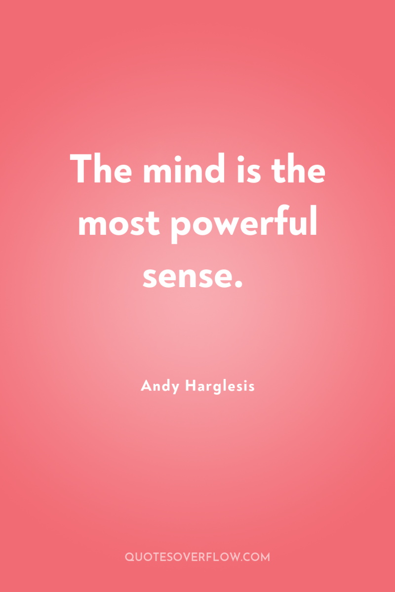 The mind is the most powerful sense. 