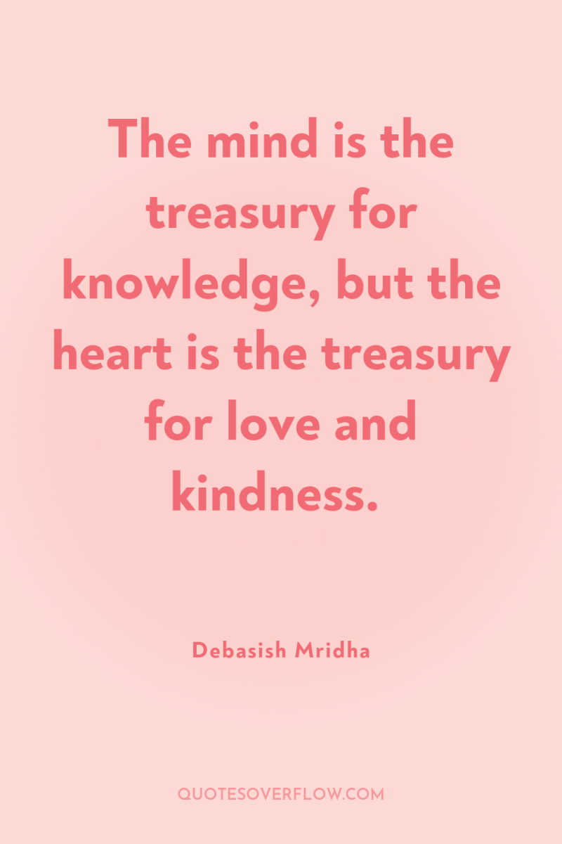 The mind is the treasury for knowledge, but the heart...