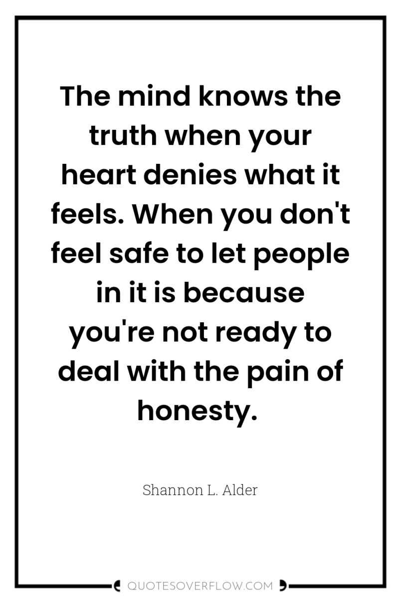 The mind knows the truth when your heart denies what...