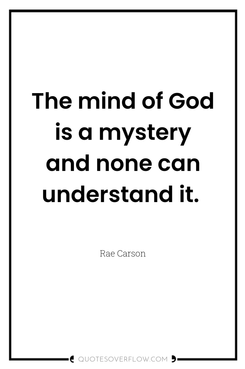 The mind of God is a mystery and none can...