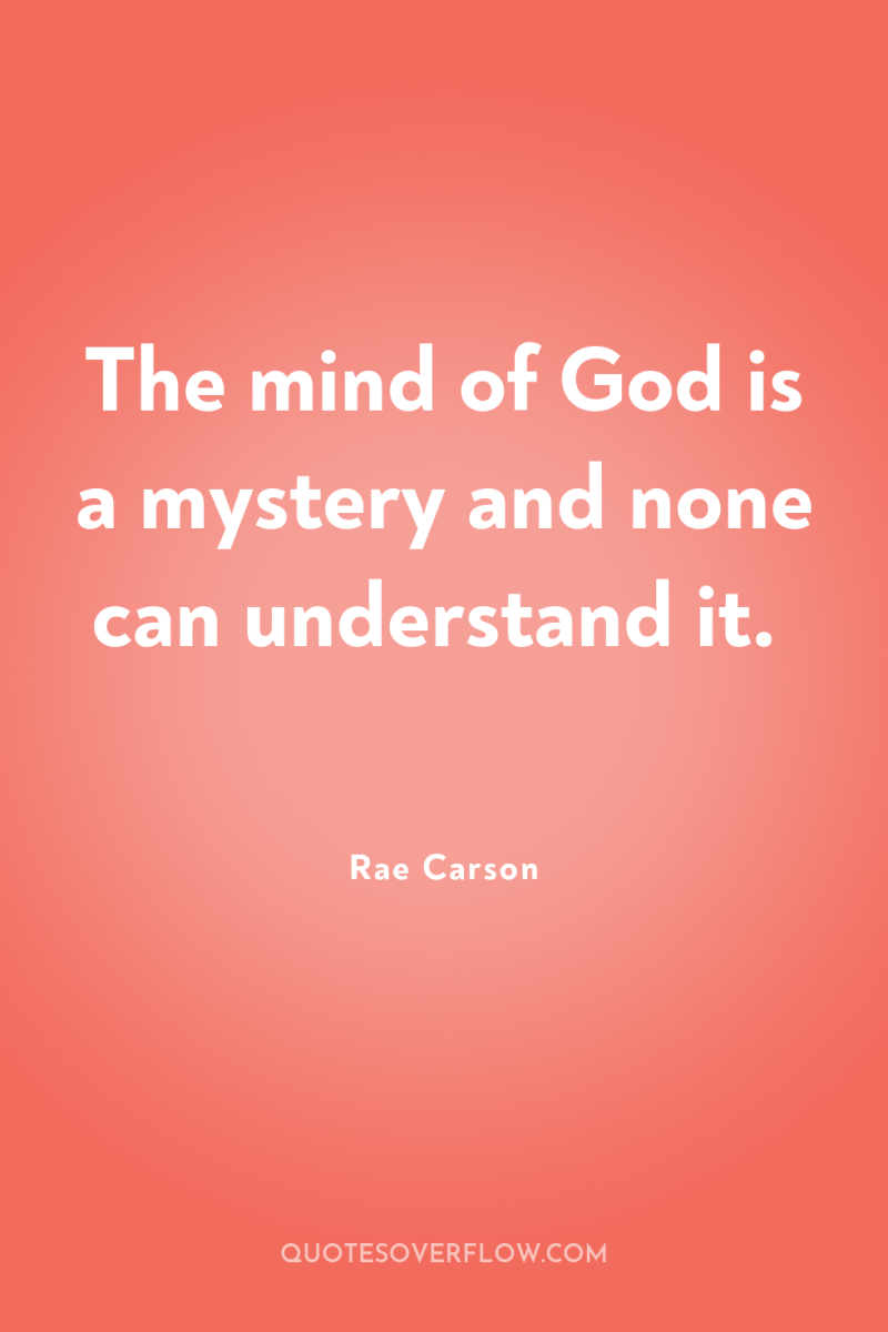 The mind of God is a mystery and none can...