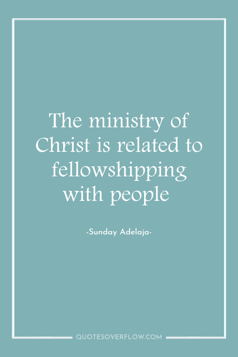 The ministry of Christ is related to fellowshipping with people 