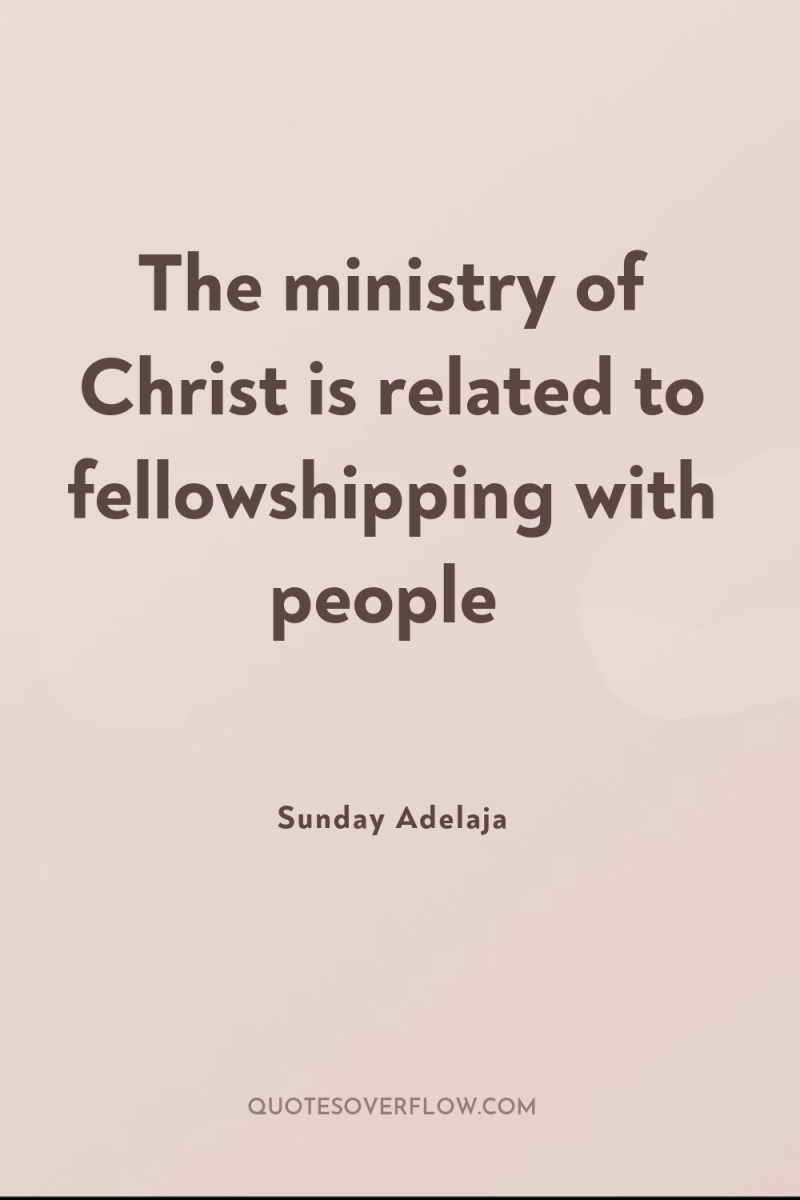 The ministry of Christ is related to fellowshipping with people 