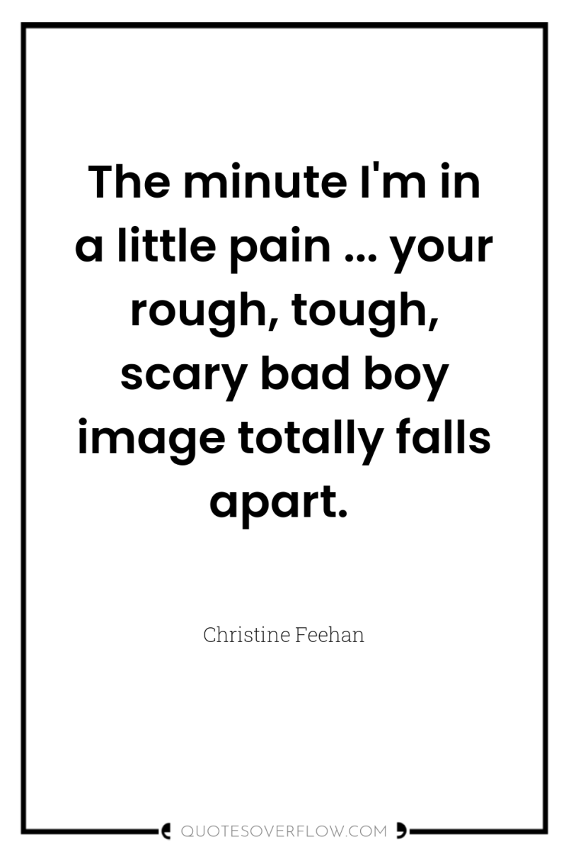 The minute I'm in a little pain ... your rough,...