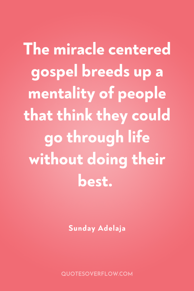 The miracle centered gospel breeds up a mentality of people...