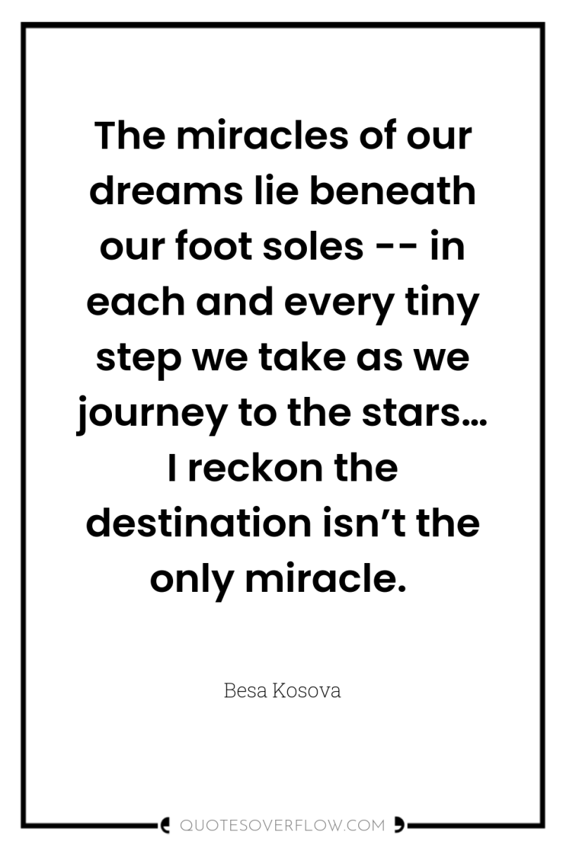 The miracles of our dreams lie beneath our foot soles...