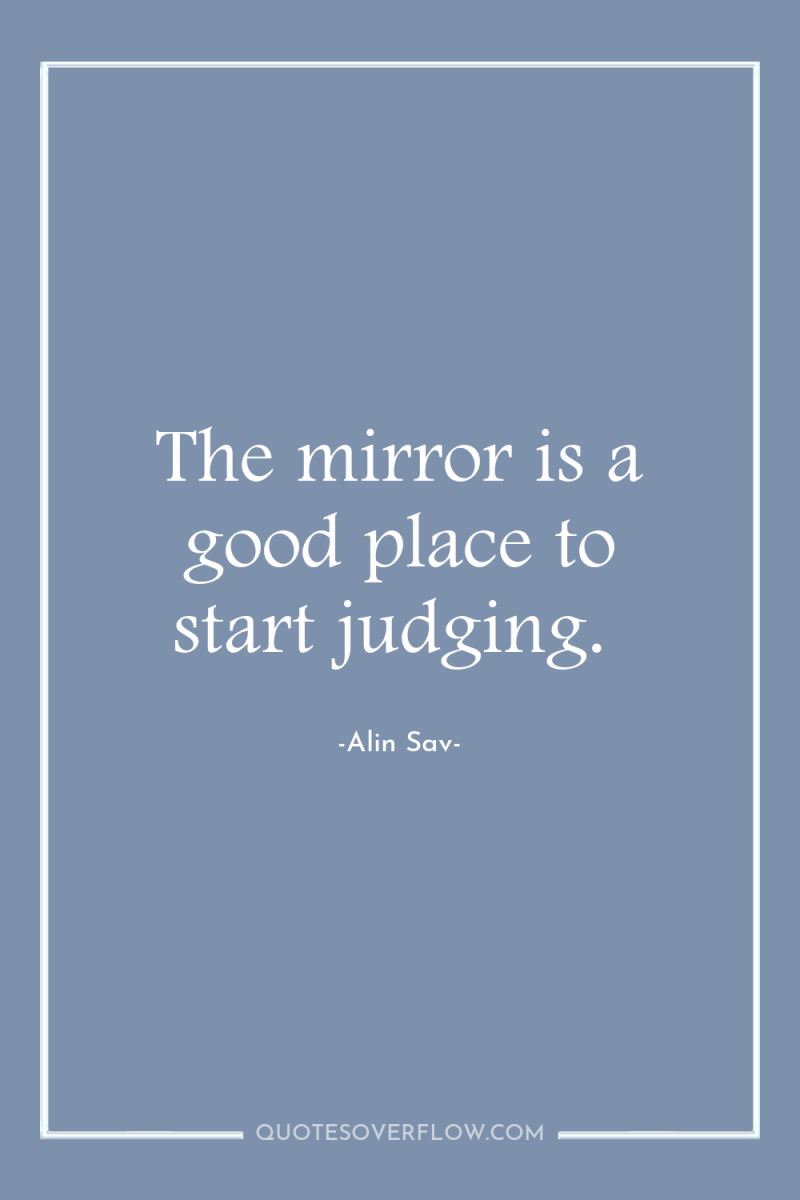 The mirror is a good place to start judging. 