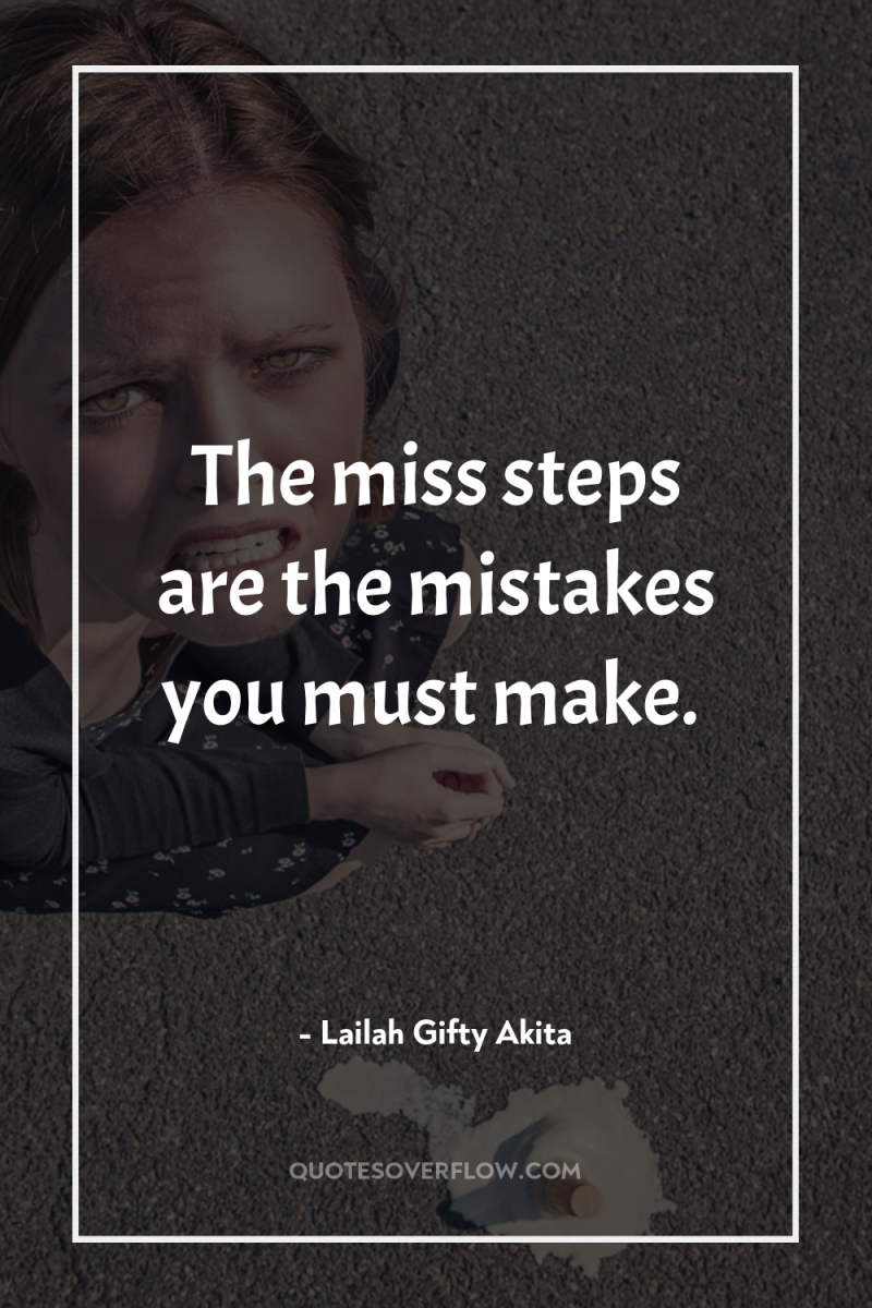 The miss steps are the mistakes you must make. 