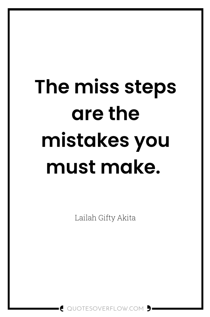 The miss steps are the mistakes you must make. 