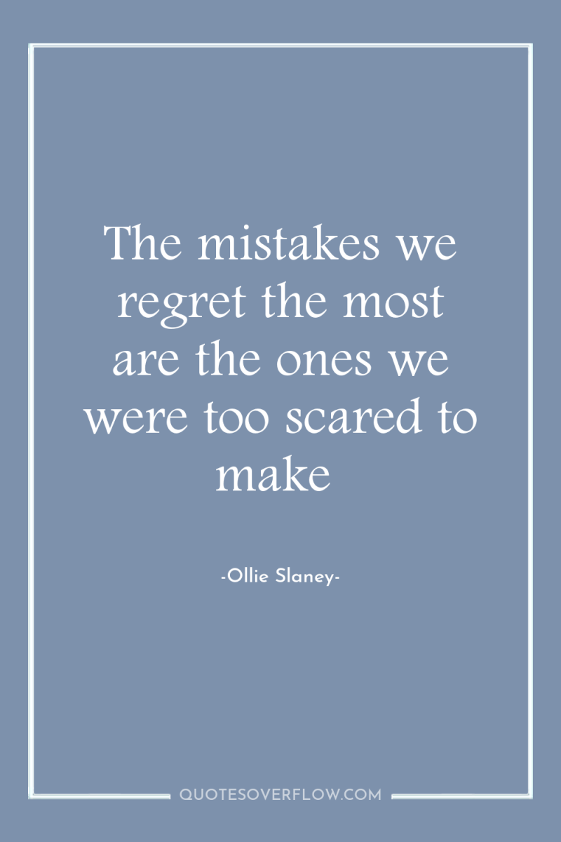 The mistakes we regret the most are the ones we...