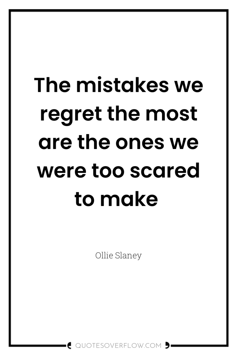 The mistakes we regret the most are the ones we...