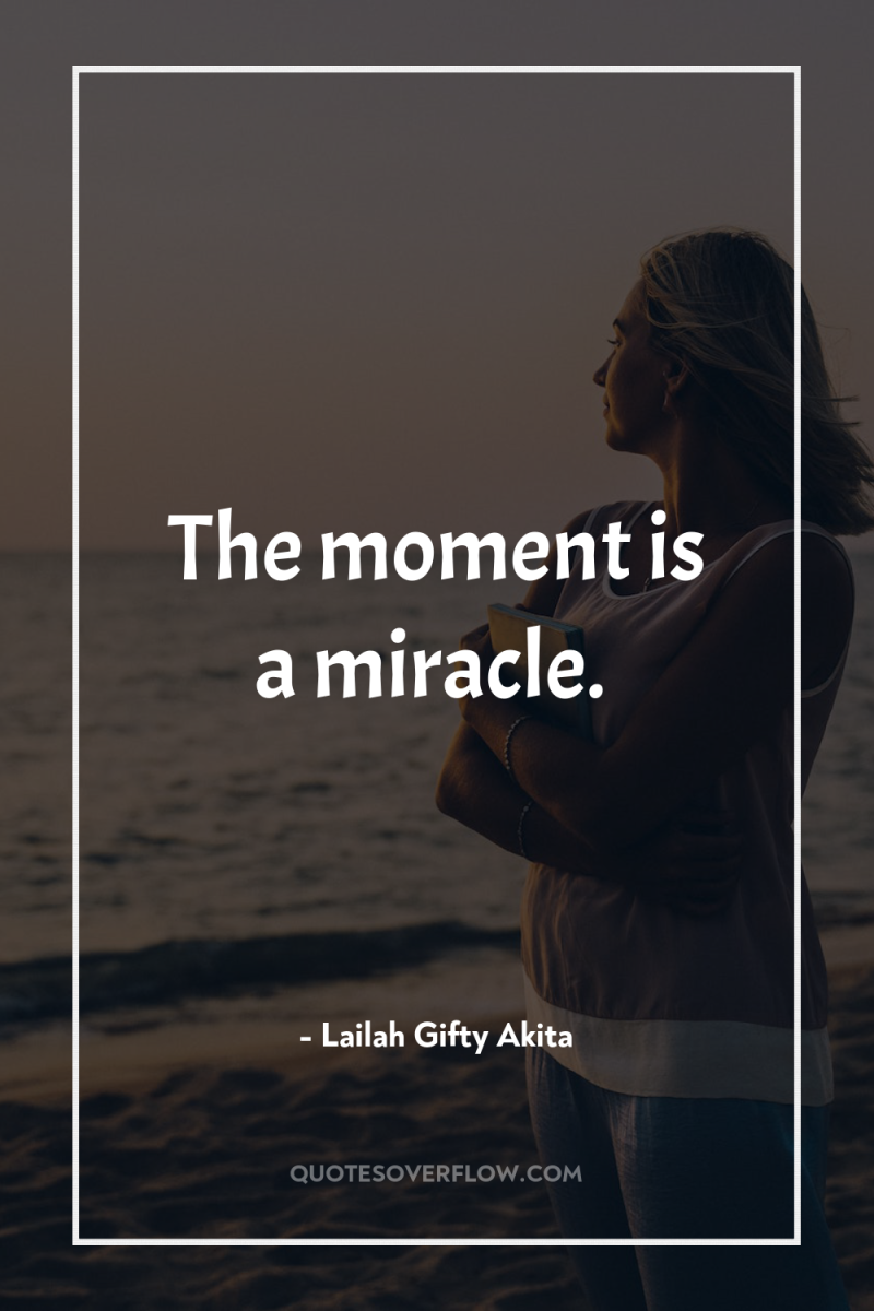 The moment is a miracle. 