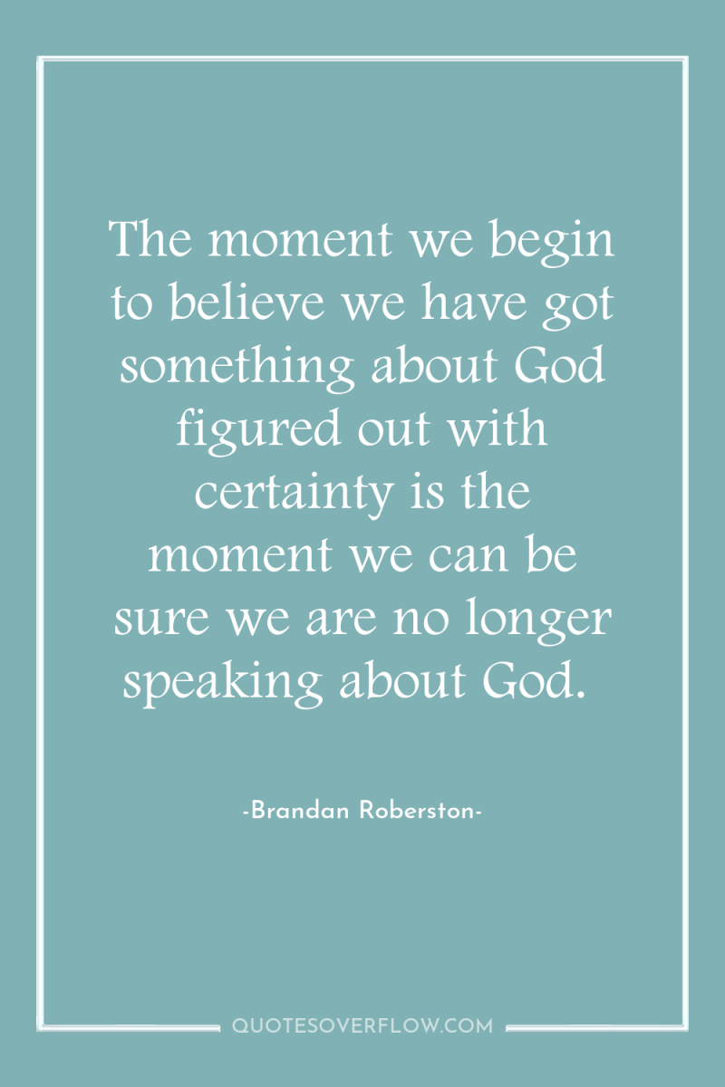 The moment we begin to believe we have got something...