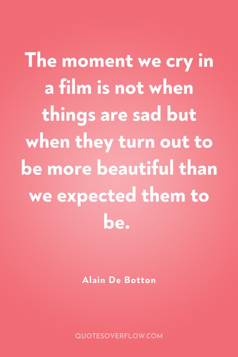 The moment we cry in a film is not when...