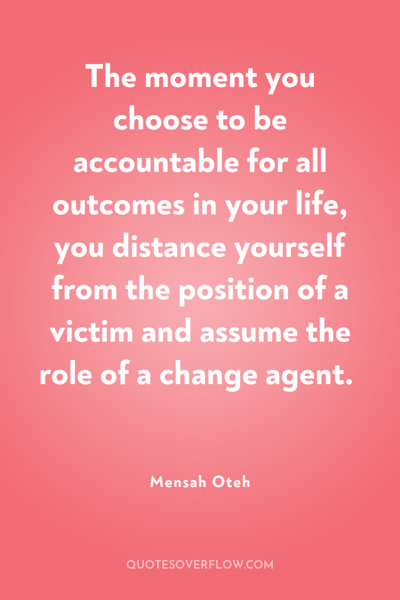 The moment you choose to be accountable for all outcomes...