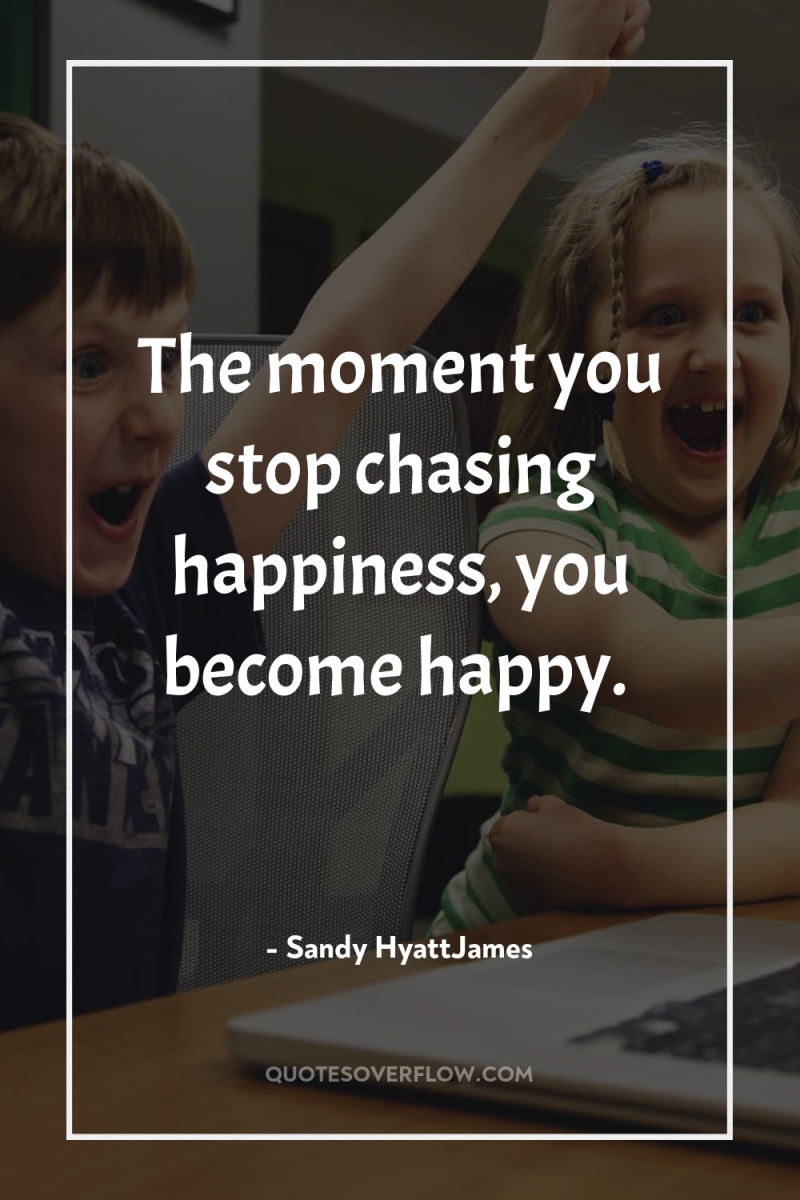The moment you stop chasing happiness, you become happy. 