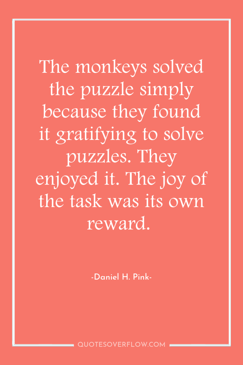 The monkeys solved the puzzle simply because they found it...