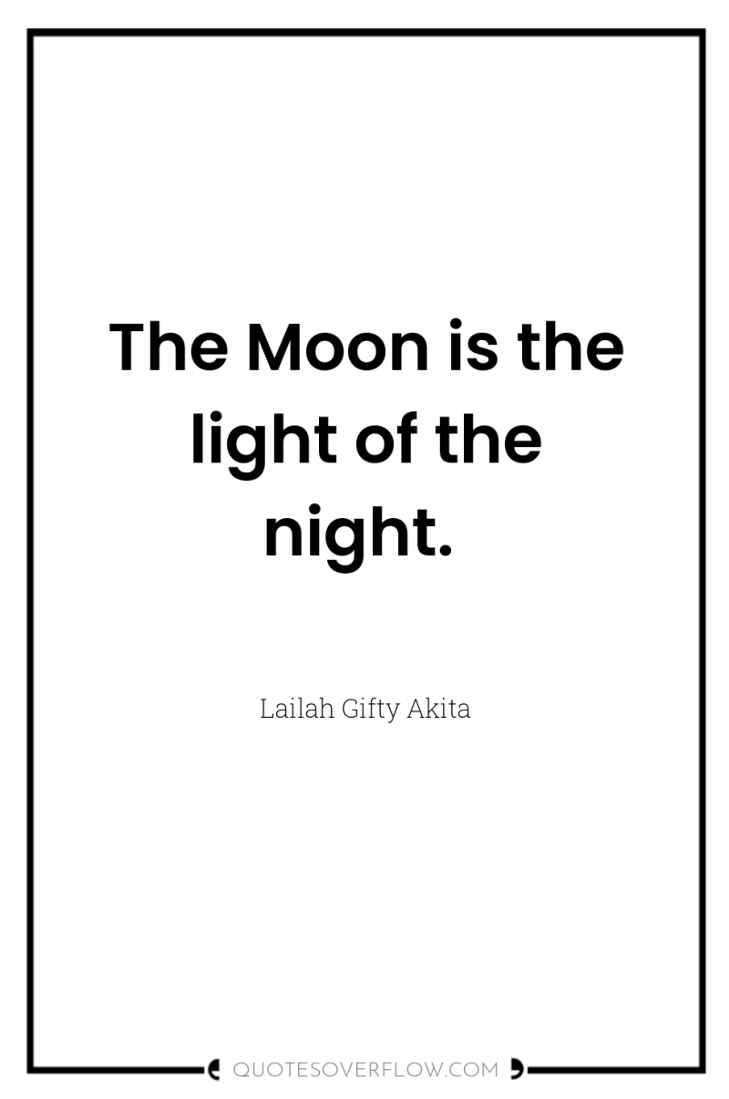 The Moon is the light of the night. 