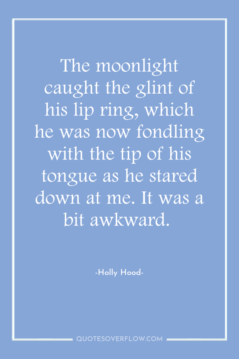 The moonlight caught the glint of his lip ring, which...