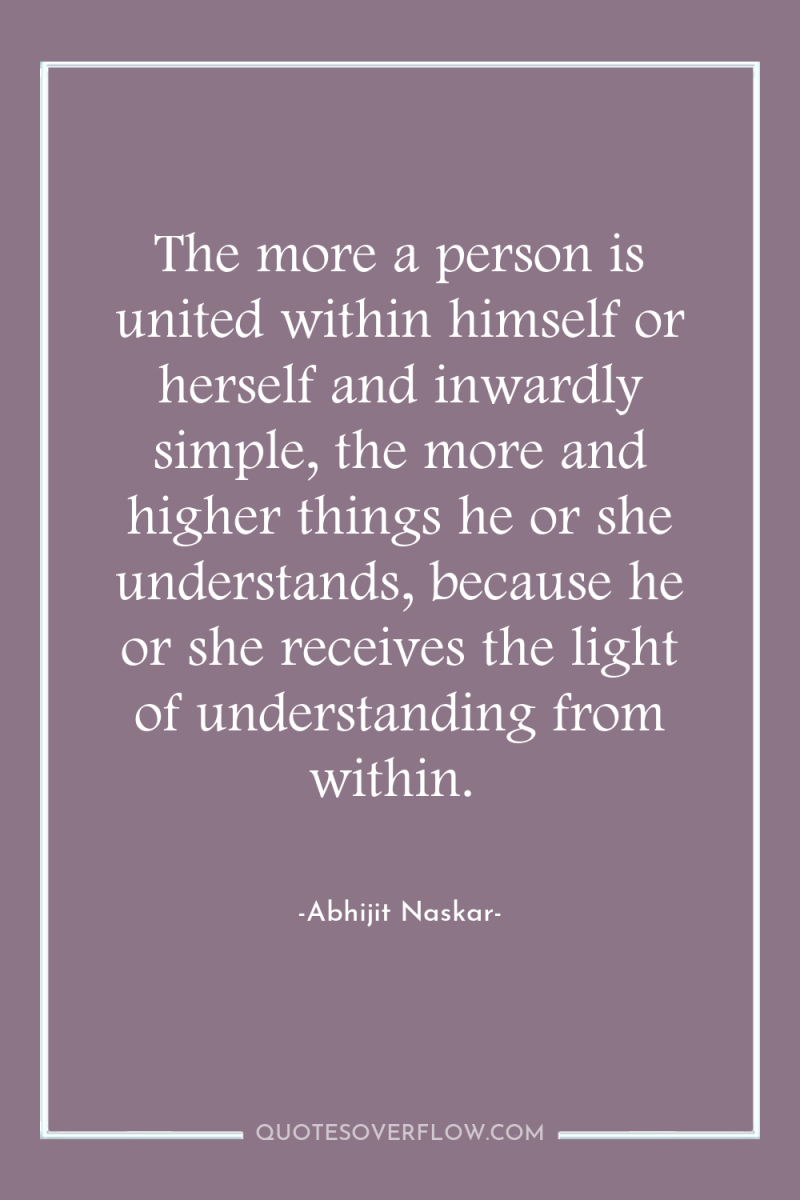 The more a person is united within himself or herself...