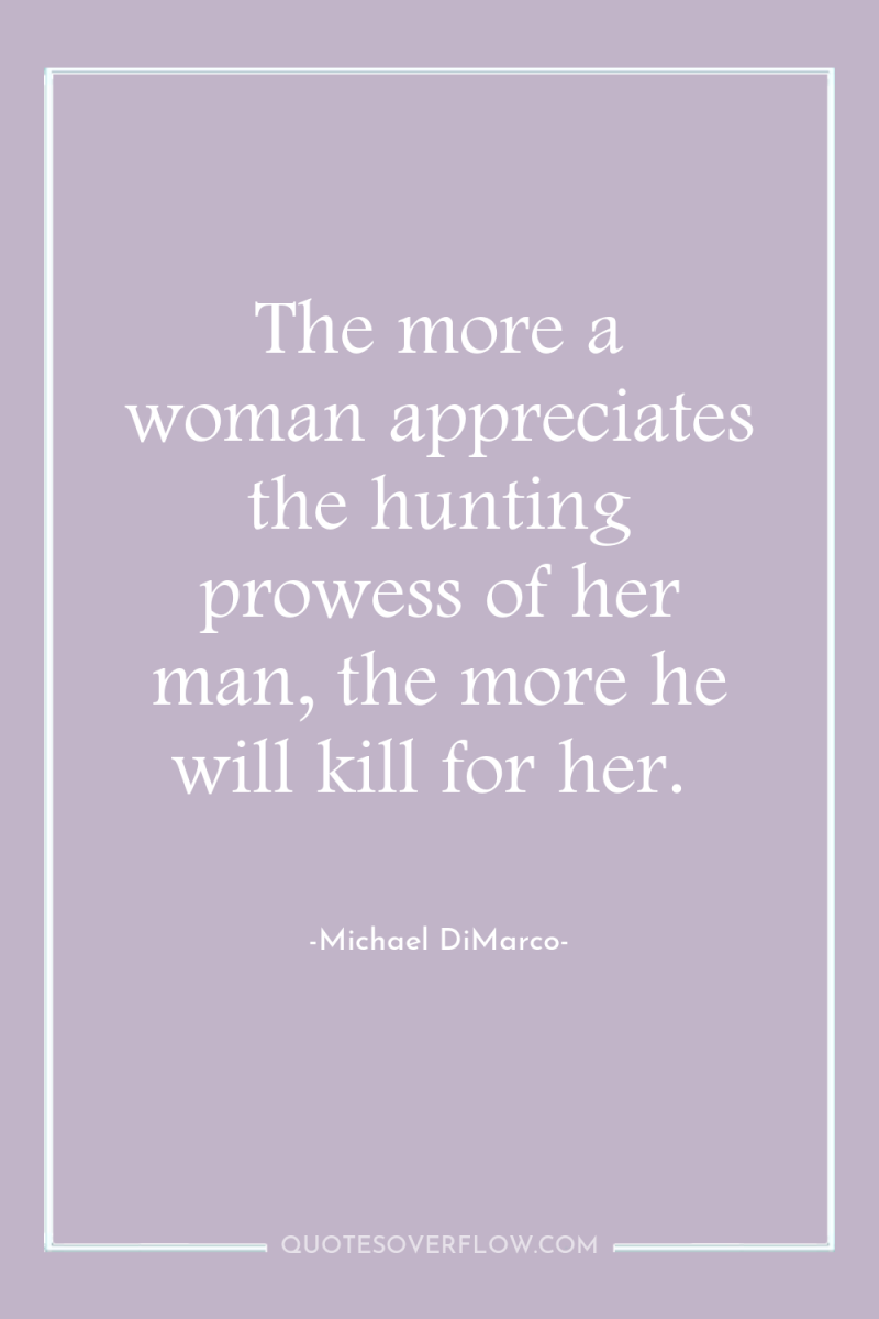 The more a woman appreciates the hunting prowess of her...