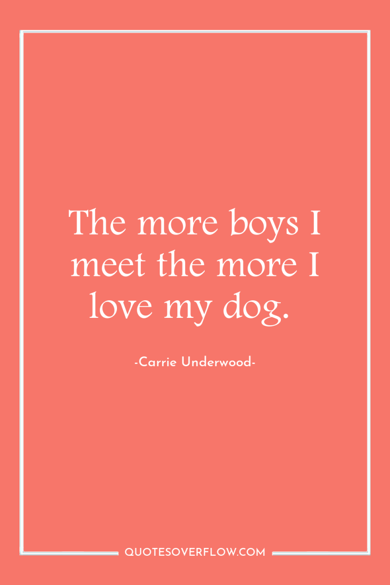 The more boys I meet the more I love my...