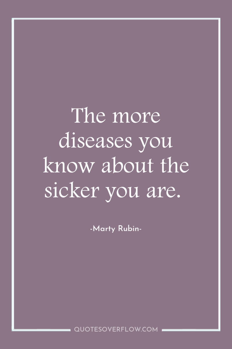 The more diseases you know about the sicker you are. 