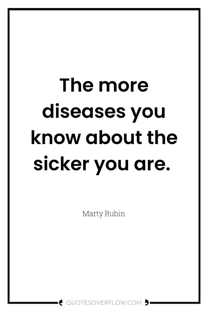 The more diseases you know about the sicker you are. 