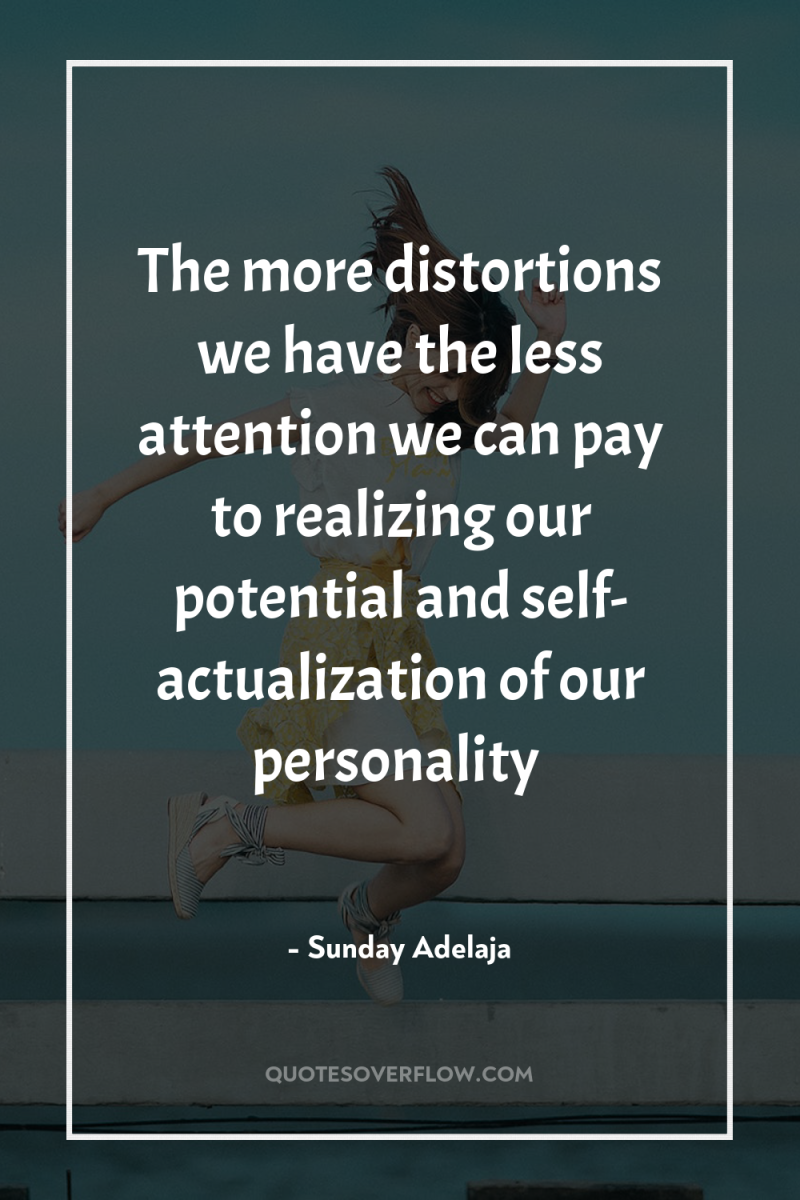 The more distortions we have the less attention we can...