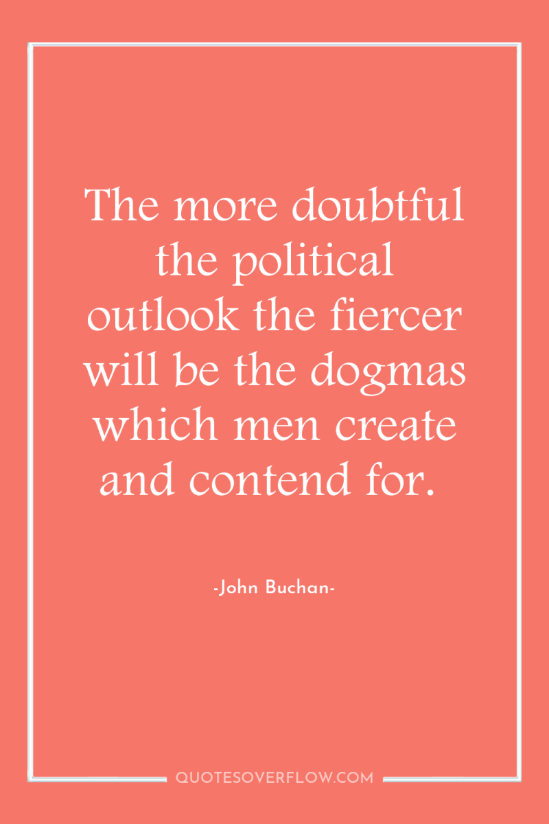 The more doubtful the political outlook the fiercer will be...