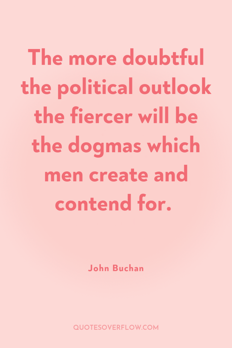 The more doubtful the political outlook the fiercer will be...