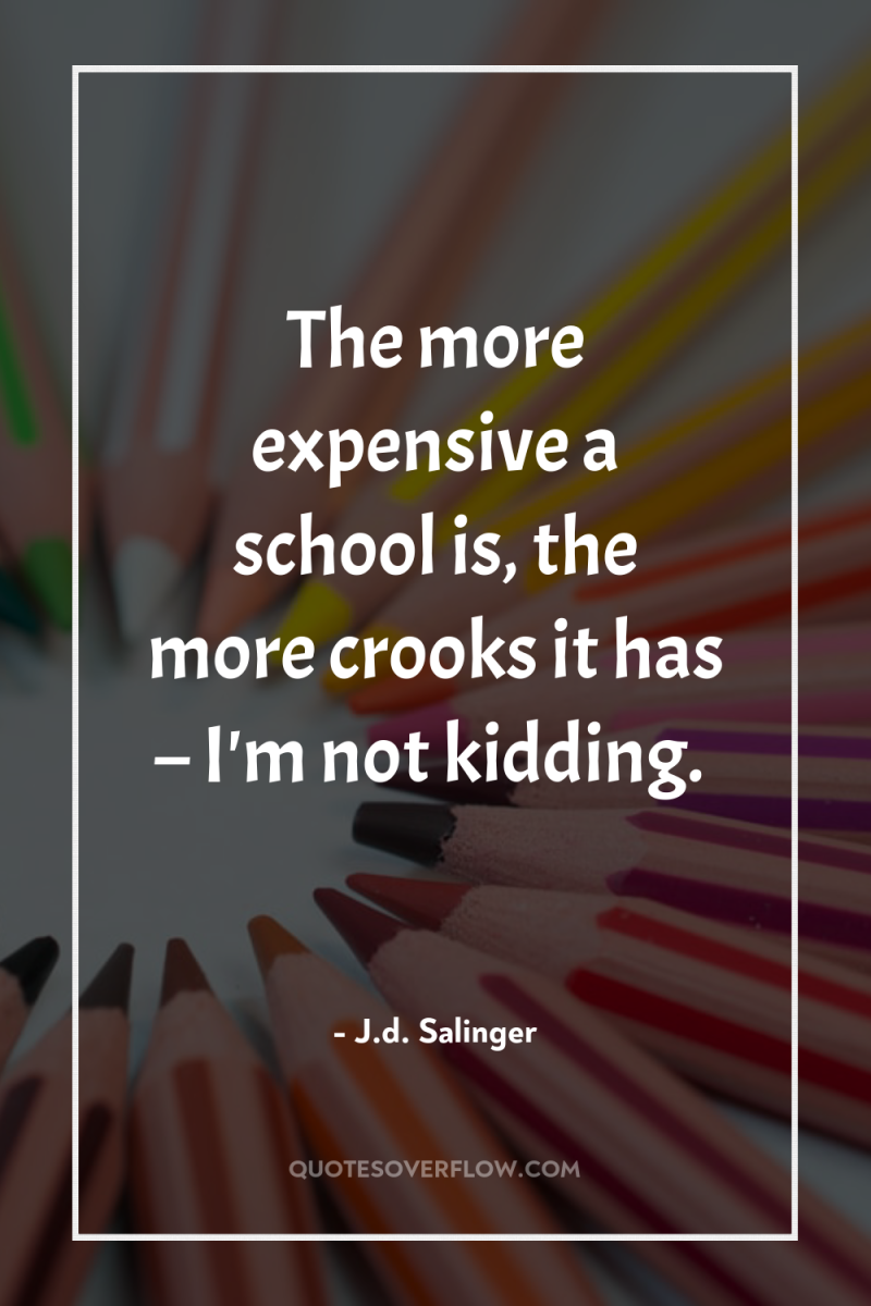 The more expensive a school is, the more crooks it...