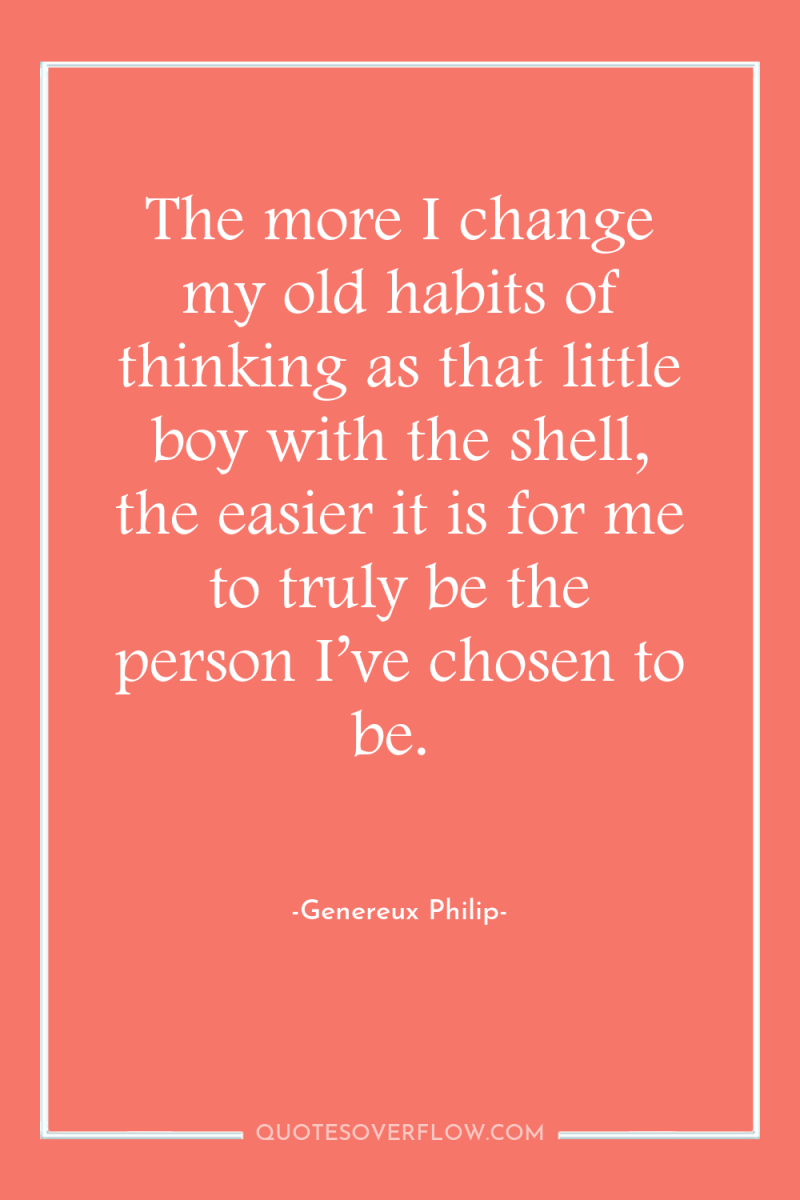 The more I change my old habits of thinking as...