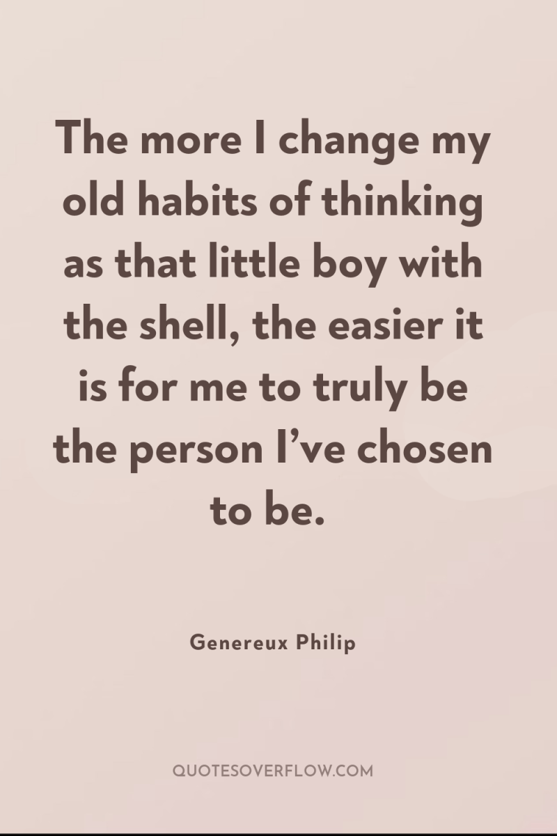 The more I change my old habits of thinking as...