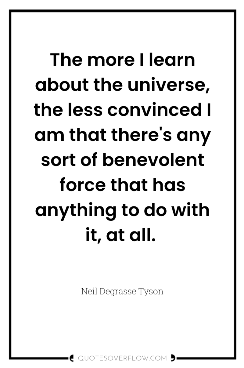The more I learn about the universe, the less convinced...