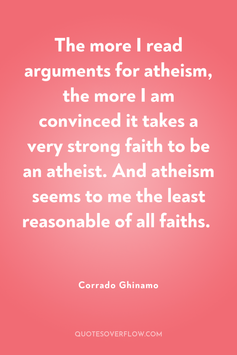 The more I read arguments for atheism, the more I...
