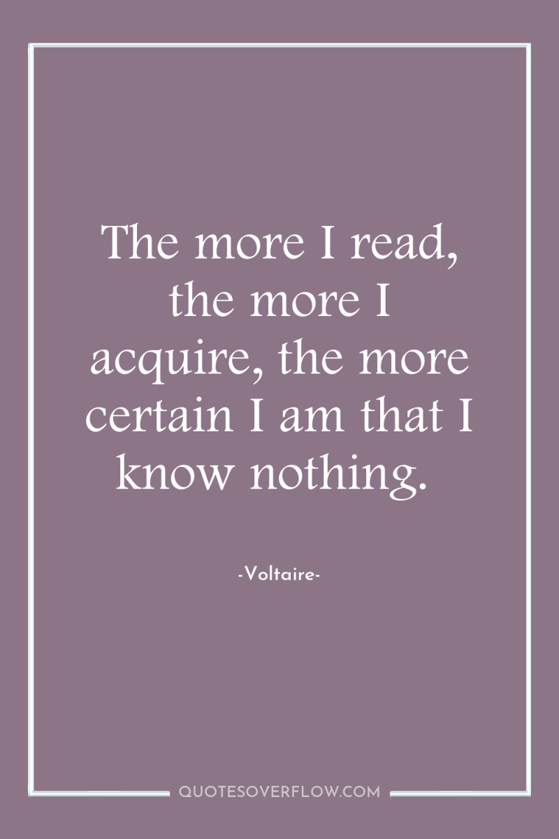 The more I read, the more I acquire, the more...