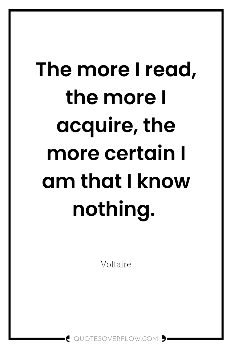 The more I read, the more I acquire, the more...