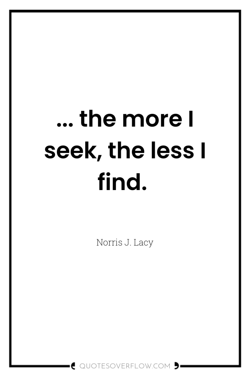 ... the more I seek, the less I find. 