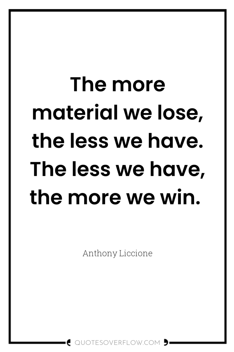 The more material we lose, the less we have. The...