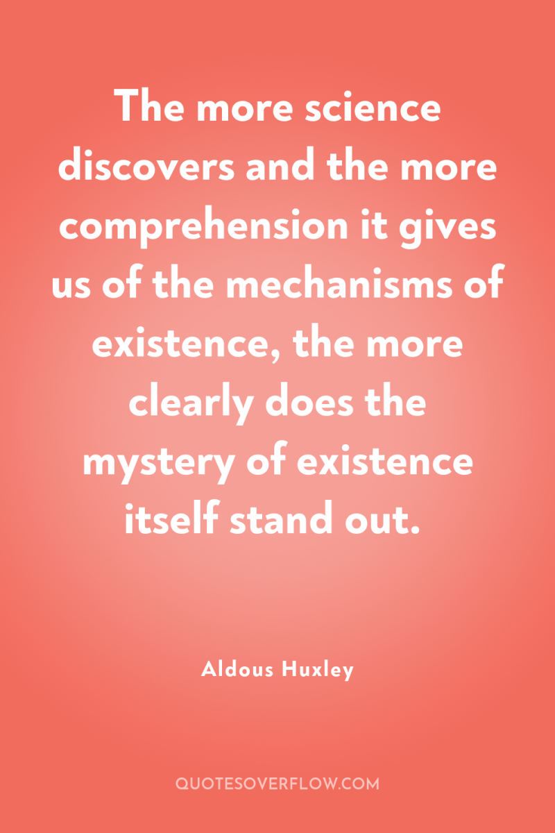 The more science discovers and the more comprehension it gives...
