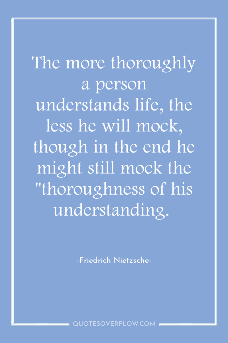 The more thoroughly a person understands life, the less he...