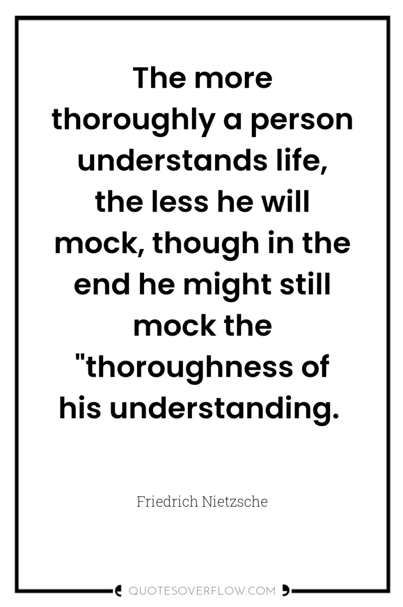 The more thoroughly a person understands life, the less he...